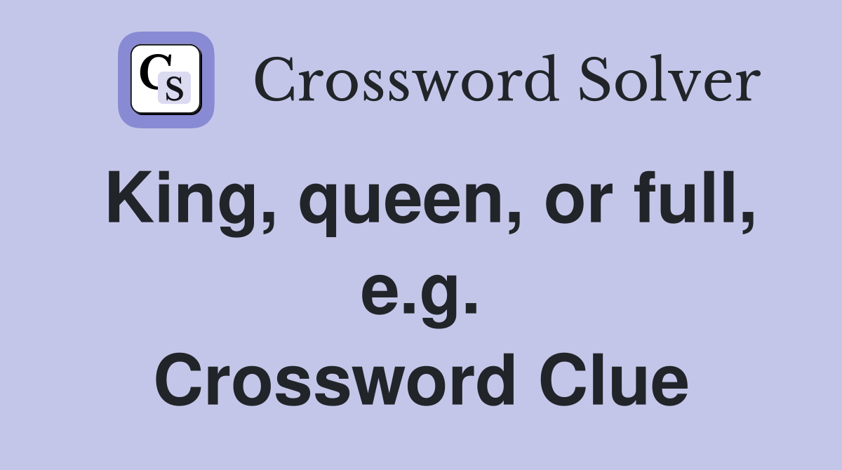 King, queen, or full, e.g. Crossword Clue Answers Crossword Solver